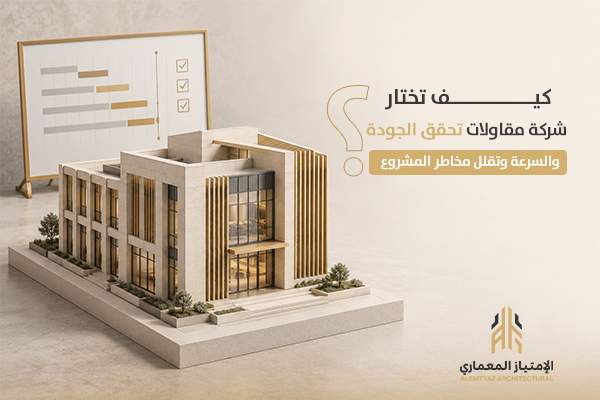 كيف تختار شركة مقاولات تحقق الجودة والسرعة وتقلل مخاطر المشروع؟